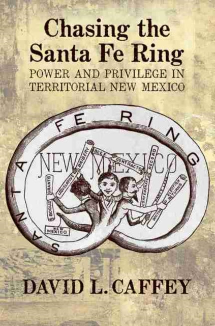 Chasing the Santa Fe Ring  Power and Privilege in Territorial New Mexico