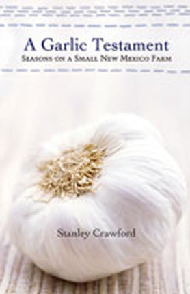 A Garlic Testament  Seasons on a Small New Mexico Farm