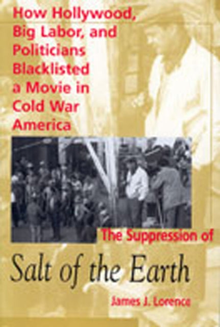 The Suppression of Salt of the Earth  How Hollywood Big Labor and Politicians Blacklisted a Movie in Cold War America