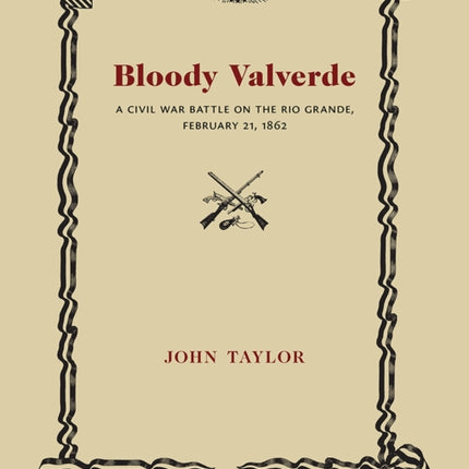 Bloody Valverde: A Civil War Battle on the Rio Grande, February 21, 1862