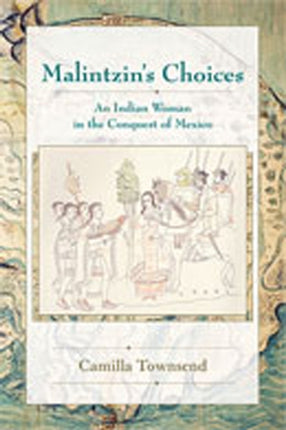 Malintzins Choices  An Indian Woman in the Conquest of Mexico