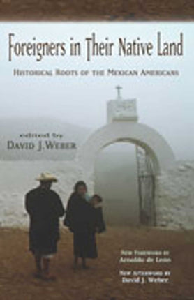 Foreigners in Their Native Land  Historical Roots of the Mexican Americans