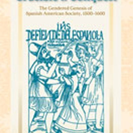 Women in the Crucible of 'Conquest': The Gendered Genesis of Spanish American Society, 1500-1600