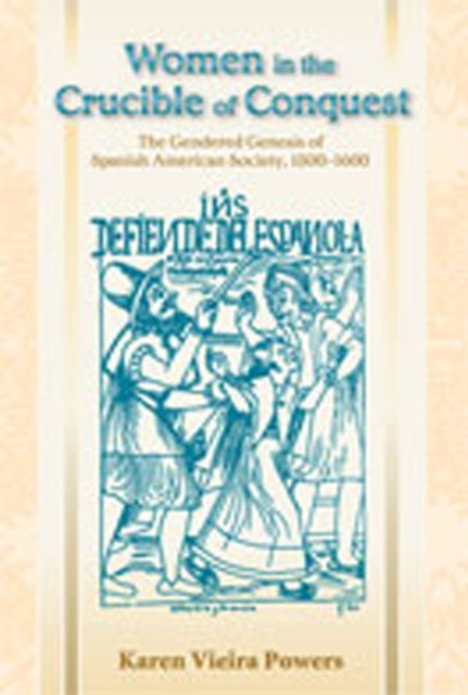 Women in the Crucible of 'Conquest': The Gendered Genesis of Spanish American Society, 1500-1600