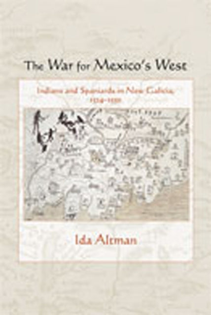 The War for Mexicos West  Indians and Spaniards in New Galicia 15241550