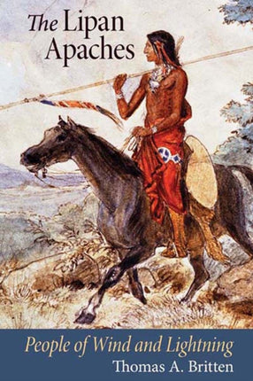 The  Lipan Apaches  People of Wind and Lightning