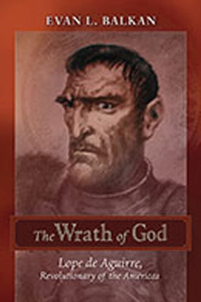 The Wrath of God  Lope de Aguirre Revolutionary of the Americas