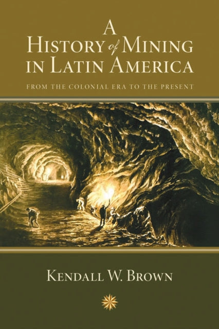 A History of Mining in Latin America  From the Colonial Era to the Present