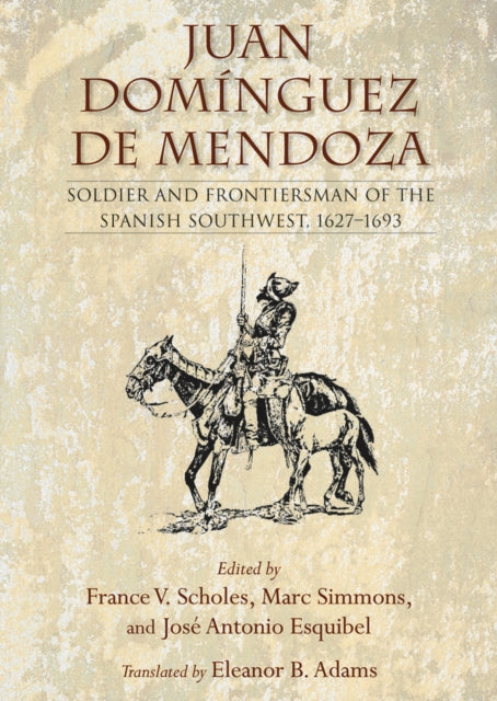 Juan Dom237nguez de Mendoza  Soldier and Frontiersman of the Spanish Southwest 16271693