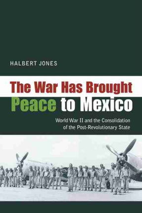 The War Has Brought Peace to Mexico  World War II