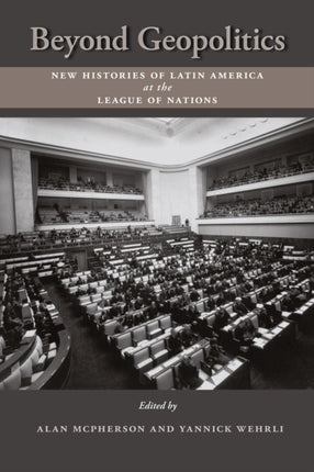 Beyond Geopolitics  New Histories of Latin America at the League of Nations