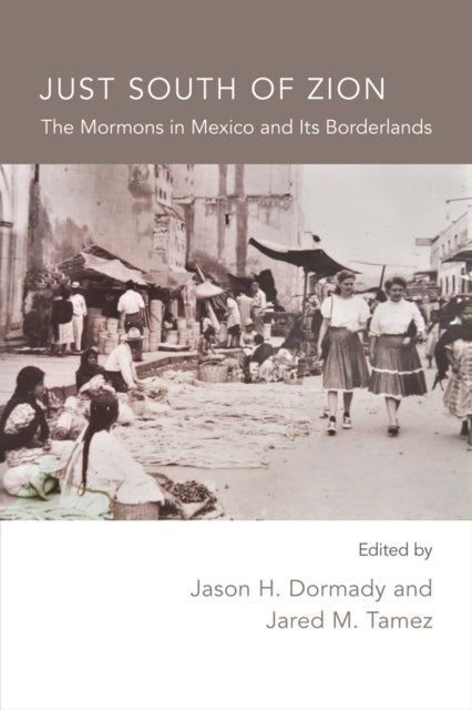 Just South of Zion  The Mormons in Mexico and Its Boarderlands