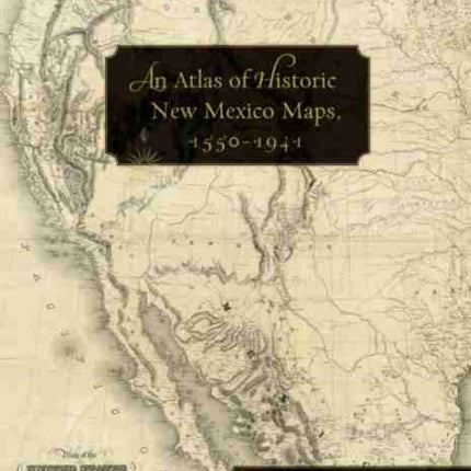 An Atlas of Historic New Mexico Maps, 1550–1941