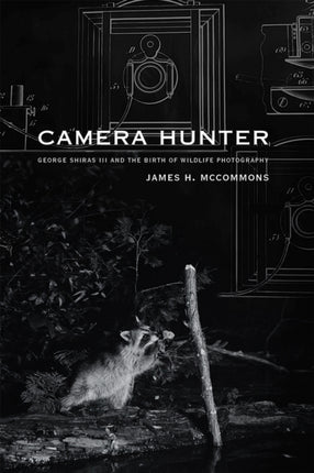 Camera Hunter George Shiras III and the Birth of