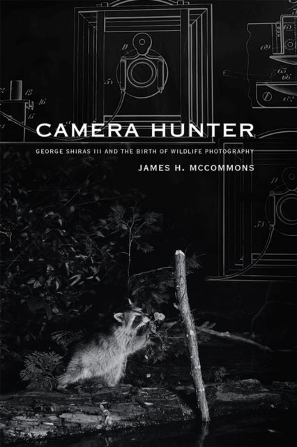 Camera Hunter George Shiras III and the Birth of