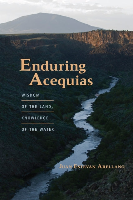 Enduring Acequias  Wisdom of the Land Knowledge