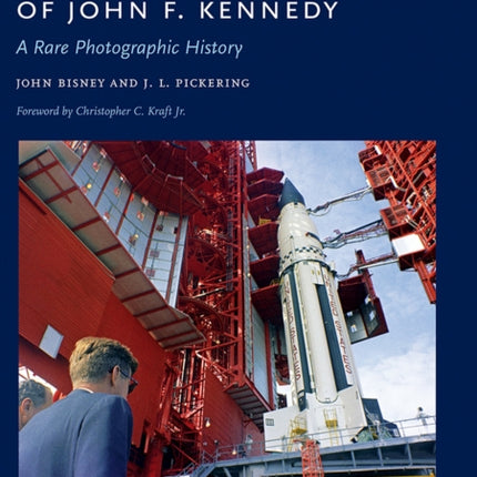 The SpaceAge Presidency of John F. Kennedy  A Rare Photographic History