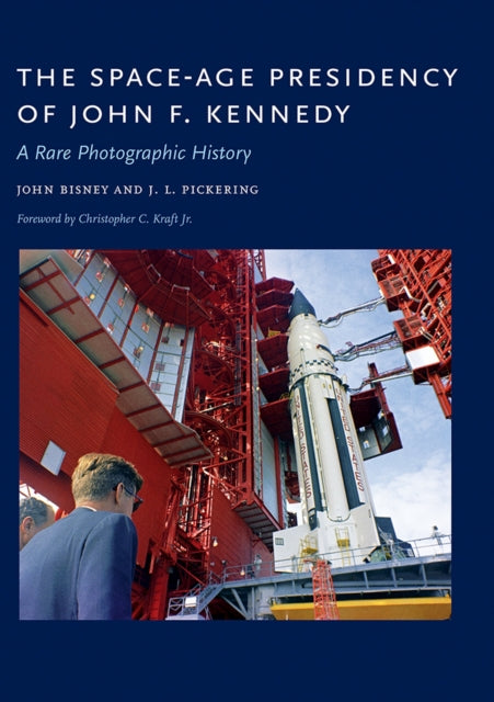 The SpaceAge Presidency of John F. Kennedy  A Rare Photographic History