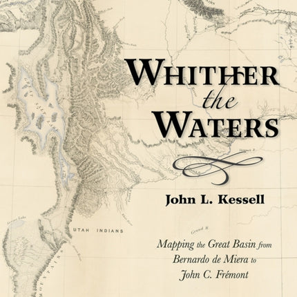 Whither the Waters: Mapping the Great Basin from Bernardo de Miera to John C. Frémont