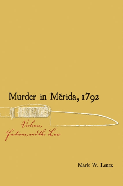 Murder in Mrida 1792 Violence Factions and the Law Dialogos Series