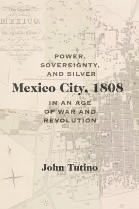 Mexico City 1808  Power Sovereignty and Silver in