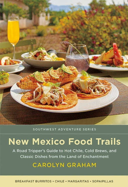 New Mexico Food Trails  A Road Trippers Guide to Hot Chile Cold Brews and Classic Dishes from the Land of Enchantment