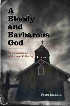 A Bloody and Barbarous God  The Metaphysics of Cormac McCarthy