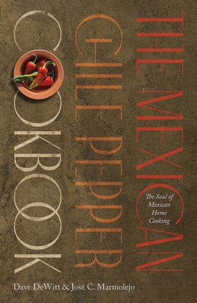 The Mexican Chile Pepper Cookbook  The Soul of