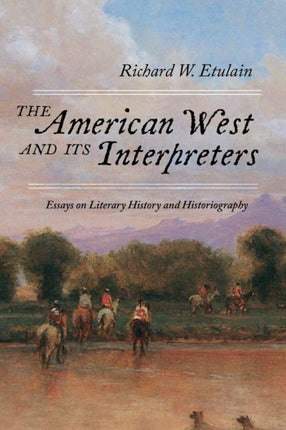 The American West and Its Interpreters  Essays on Literary History and Historiography