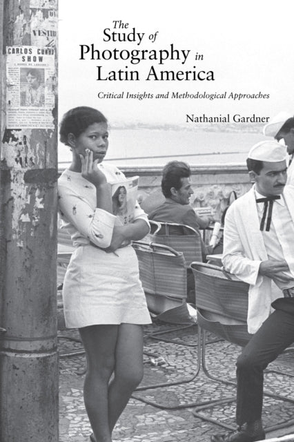 The Study of Photography in Latin America  Critical Insights and Methodological Approaches