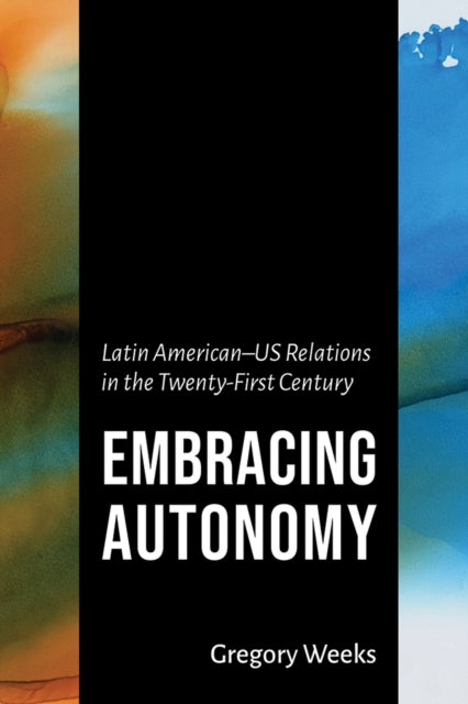 Embracing Autonomy  Latin AmericanUS Relations in the TwentyFirst Century