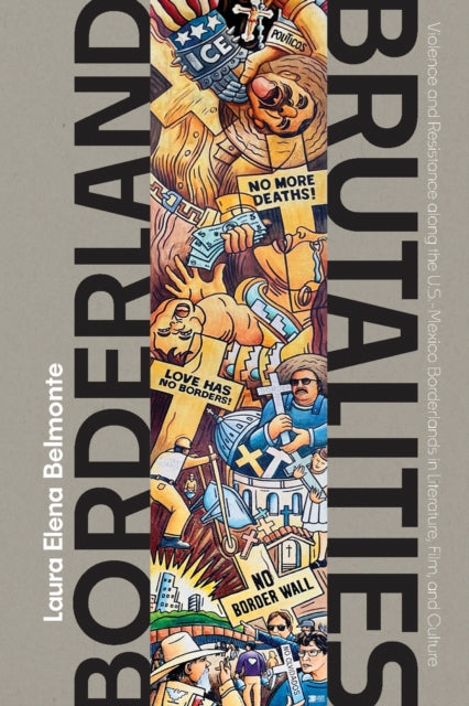 Borderland Brutalities  Violence and Resistance along the USMexico Borderlands in Literature Film and Culture