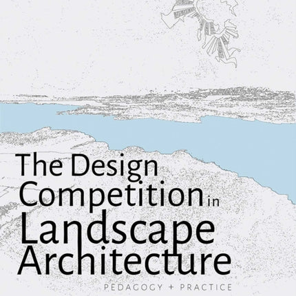 The Design Competition in Landscape Architecture  Pedagogy and Practice