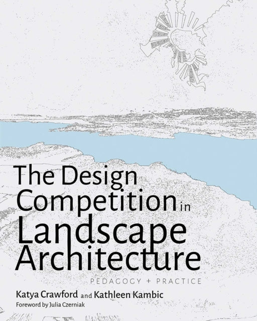 The Design Competition in Landscape Architecture  Pedagogy and Practice