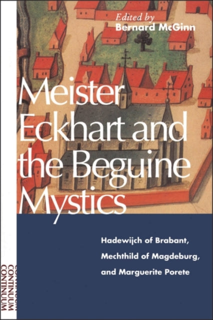 Meister Eckhart and the Beguine Mystics Hadewijch of Brabant Mechthild of Magdeburg and Marguerite Porete