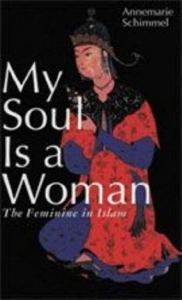 My Soul is a Woman The Feminine in Islam