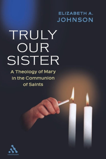 Truly our Sister A Theology Of Mary In The