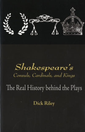 Shakespeare's Consuls, Cardinals, and Kings: The Real History Behind the Plays