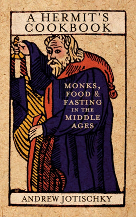 A Hermits Cookbook Monks Food and Fasting in the Middle Ages