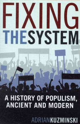 Fixing the System A History of Populism Ancient and Modern