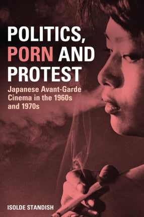 Politics Porn and Protest Japanese AvantGarde Cinema in the 1960s and 1970s
