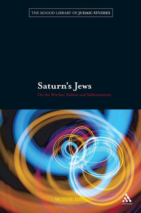 Saturns Jews On Witches Sabbat and Sabbateanism 10 The Robert and Arlene Kogod Library of Judaic Studies