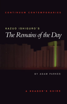 Kazuo Ishiguros The Remains of the Day A Readers Guide Continuum Contemporaries Series