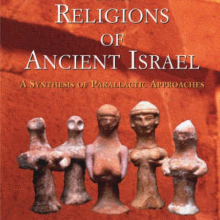 The Religions of Ancient Israel A Synthesis of Parallactic Approaches