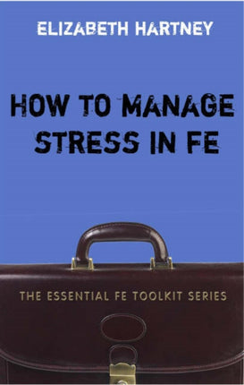 How to Manage Stress in Fe Applying Research Theory And Skills To PostCompulsory Education And Training Essential Fe Toolkit