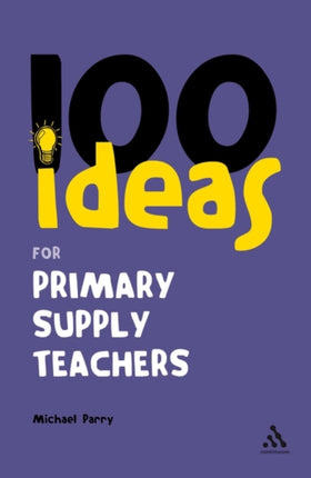 100 Ideas for Primary Supply Teachers Primary School Edition Continuum One Hundreds