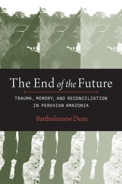 The End of the Future: Trauma, Memory and Reconciliation in Peruvian Amazonia