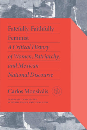 Fatefully, Faithfully Feminist: A Critical History of Women, Patriarchy and Mexican National Discourse