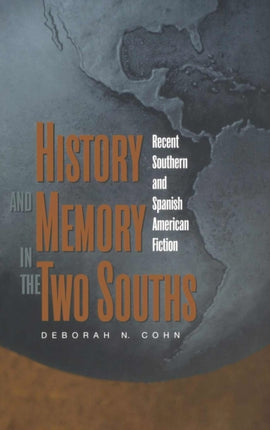 History and Memory in the Two Souths Recent Southern and Spanish American Fiction
