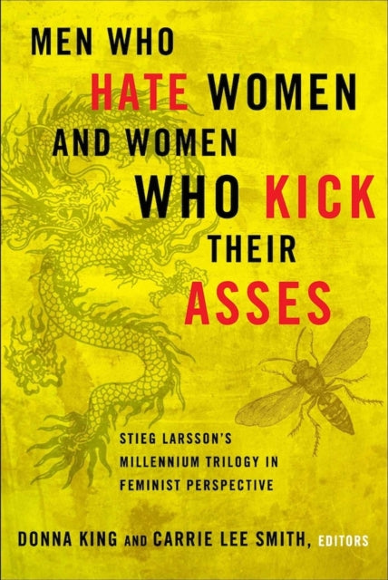 Men Who Hate Women and the Women Who Kick Their Asses Stieg Larssons Millennium Trilogy in Feminist Perspective
